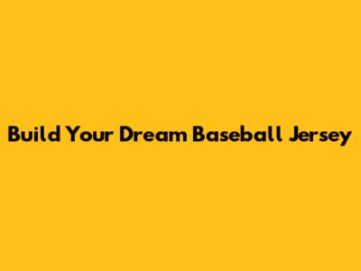 Build Your Dream Baseball Jersey