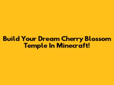 Build Your Dream Cherry Blossom Temple In Minecraft!