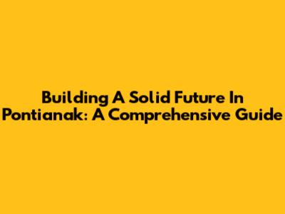 Building A Solid Future In Pontianak: A Comprehensive Guide