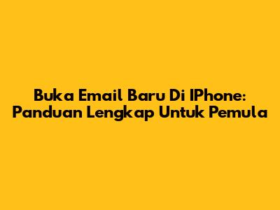 Buka Email Baru Di IPhone: Panduan Lengkap Untuk Pemula