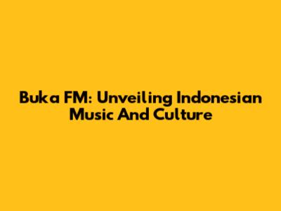 Buka FM: Unveiling Indonesian Music And Culture