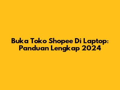 Buka Toko Shopee Di Laptop: Panduan Lengkap 2024