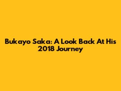 Bukayo Saka: A Look Back At His 2018 Journey