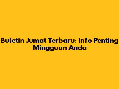 Buletin Jumat Terbaru: Info Penting Mingguan Anda