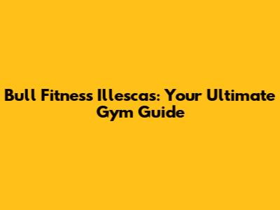Bull Fitness Illescas: Your Ultimate Gym Guide