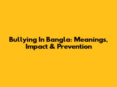 Bullying In Bangla: Meanings, Impact & Prevention