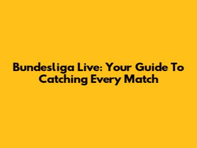 Bundesliga Live: Your Guide To Catching Every Match