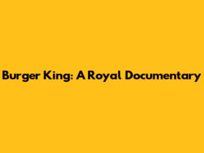 Burger King: A Royal Documentary