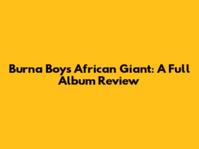 Burna Boy's African Giant: A Full Album Review