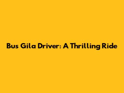 Bus Gila Driver: A Thrilling Ride