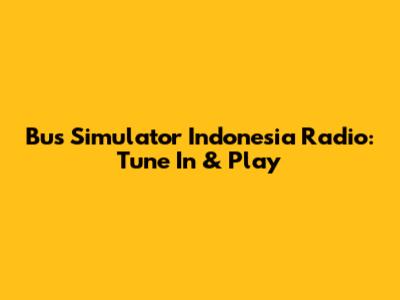 Bus Simulator Indonesia Radio: Tune In & Play