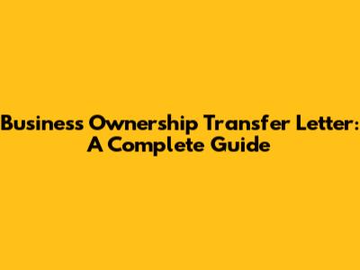 Business Ownership Transfer Letter: A Complete Guide