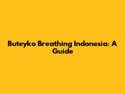 Buteyko Breathing Indonesia: A Guide