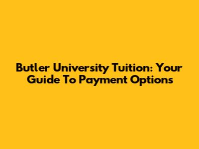 Butler University Tuition: Your Guide To Payment Options