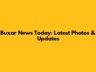 Buxar News Today: Latest Photos & Updates