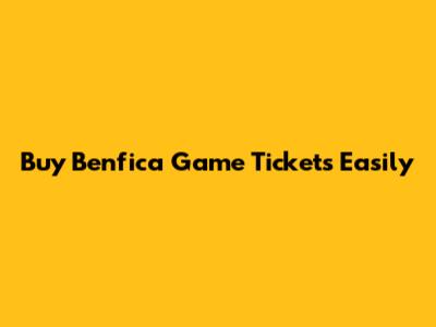 Buy Benfica Game Tickets Easily