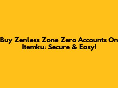 Buy Zenless Zone Zero Accounts On Itemku: Secure & Easy!
