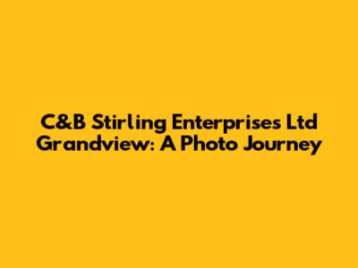 C&B Stirling Enterprises Ltd Grandview: A Photo Journey