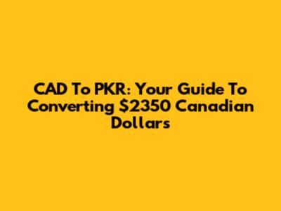 CAD To PKR: Your Guide To Converting $2350 Canadian Dollars
