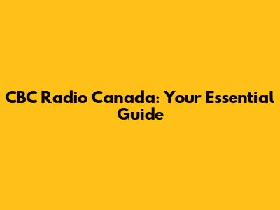 CBC Radio Canada: Your Essential Guide