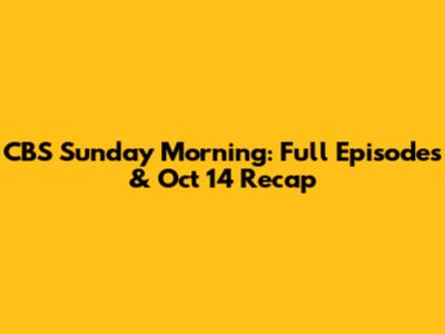 CBS Sunday Morning: Full Episodes & Oct 14 Recap