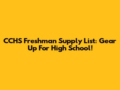 CCHS Freshman Supply List: Gear Up For High School!