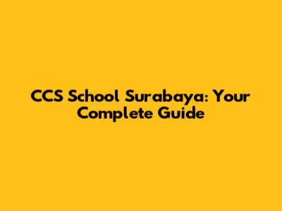 CCS School Surabaya: Your Complete Guide