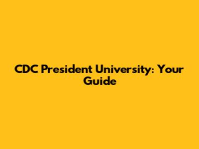 CDC President University: Your Guide