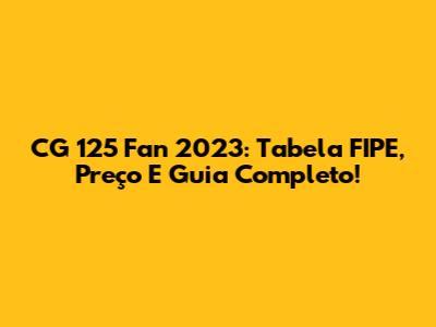 CG 125 Fan 2023: Tabela FIPE, Preço E Guia Completo!