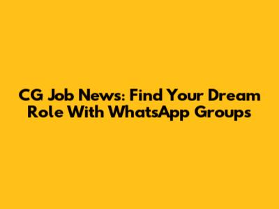 CG Job News: Find Your Dream Role With WhatsApp Groups