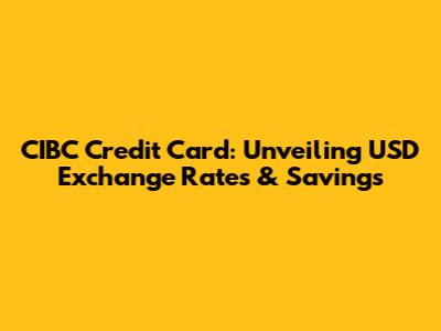CIBC Credit Card: Unveiling USD Exchange Rates & Savings