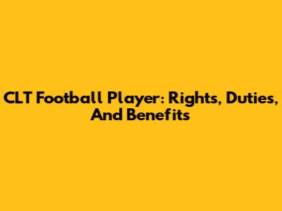 CLT Football Player: Rights, Duties, And Benefits