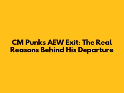 CM Punk's AEW Exit: The Real Reasons Behind His Departure
