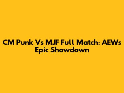 CM Punk Vs MJF Full Match: AEW's Epic Showdown