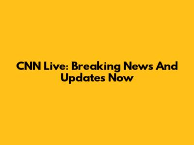 CNN Live: Breaking News And Updates Now