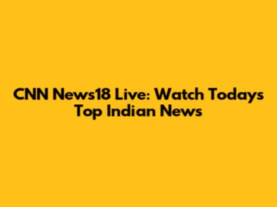 CNN News18 Live: Watch Today's Top Indian News