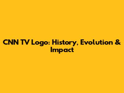 CNN TV Logo: History, Evolution & Impact