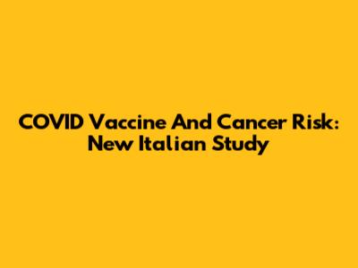 COVID Vaccine And Cancer Risk: New Italian Study
