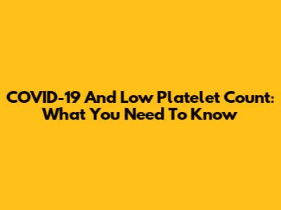 COVID-19 And Low Platelet Count: What You Need To Know