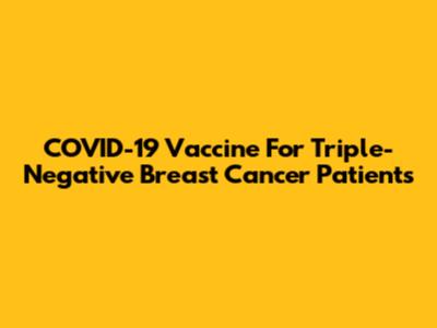 COVID-19 Vaccine For Triple-Negative Breast Cancer Patients
