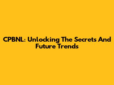 CPBNL: Unlocking The Secrets And Future Trends