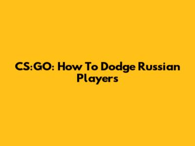 CS:GO: How To Dodge Russian Players