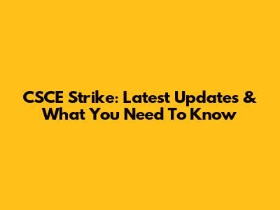 CSCE Strike: Latest Updates & What You Need To Know