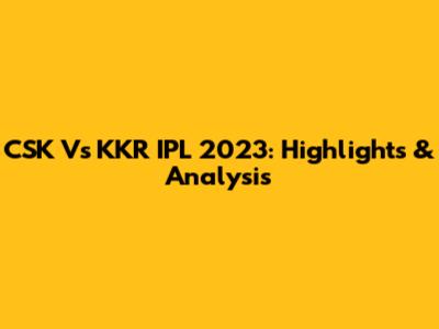 CSK Vs KKR IPL 2023: Highlights & Analysis
