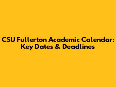 CSU Fullerton Academic Calendar: Key Dates & Deadlines