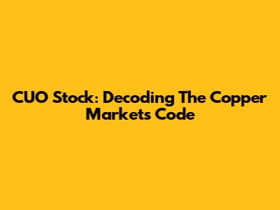 CUO Stock: Decoding The Copper Market's Code