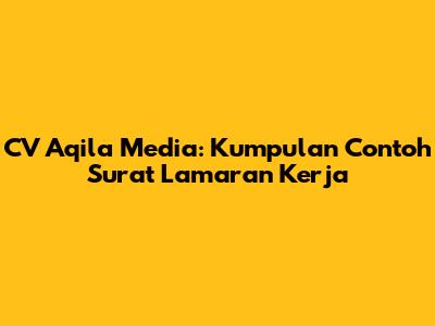 CV Aqila Media: Kumpulan Contoh Surat Lamaran Kerja