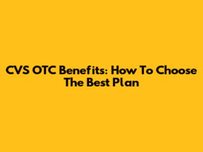 CVS OTC Benefits: How To Choose The Best Plan