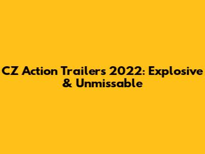 CZ Action Trailers 2022: Explosive & Unmissable