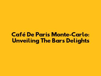 Café De Paris Monte-Carlo: Unveiling The Bar's Delights